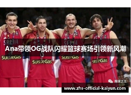 Ana带领OG战队闪耀篮球赛场引领新风潮